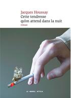 Couverture du livre « Cette tendresse qu'on attend dans la nuit » de Jacques Houssay aux éditions Le Nouvel Attila