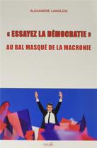 Couverture du livre « Essayez la démocratie : au bal masqué de la Macronie » de Alexandre Langlois aux éditions Talma Studios