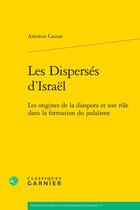 Couverture du livre « Les Dispersés d'Israël : Les origines de la diaspora et son rôle dans la formation du judaïsme » de Antonin Causse aux éditions Classiques Garnier