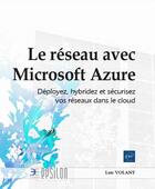 Couverture du livre « Le réseau avec Microsoft Azure : déployez, hybridez et sécurisez vos réseaux dans le cloud » de Loic Volant aux éditions Eni