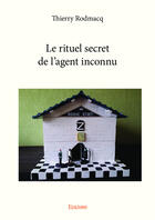 Couverture du livre « Le rituel secret de l'agent inconnu » de Thierry Rodmacq aux éditions Editions Edilivre