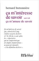 Couverture du livre « Ça m'intéresse de savoir ; ça m'amuse de savoir » de Bernard Bretonniere aux éditions L'oeil Ebloui