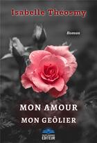 Couverture du livre « Mon amour, mon geolier » de Theosmy Isabelle aux éditions Philippe Hugounenc