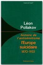 Couverture du livre « Histoire de l'antisémitisme Tome 4 ; l'Europe suicidaire, 1870-1933 » de Léon Poliakov aux éditions Calmann-levy