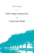 Couverture du livre « Petit éloge amoureux du canal du Midi » de Alain Leygonie aux éditions Privat