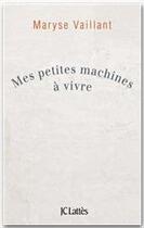 Couverture du livre « Mes petites machines à vivre ; oser la tristesse, la solitude et l'ennui » de Maryse Vaillant aux éditions Jc Lattes