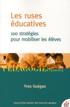 Couverture du livre « Les ruses éducatives ; 100 stratégies pour mobiliser les élèves (édition 2010) » de Guegan Y aux éditions Esf