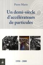 Couverture du livre « Un demi-siècle d'accélérateurs de particules » de Pierre Marin aux éditions Dauphin