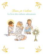 Couverture du livre « Jésus, je t'adore ; le livre des enfants adorateurs » de Sabine Du Mesnil aux éditions Mame