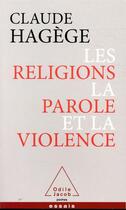 Couverture du livre « Les religions, la parole et la violence » de Claude Hagege aux éditions Odile Jacob