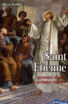 Couverture du livre « Saint-Etienne ; premier diacre et premier martyr » de Herve Roullet aux éditions Tequi