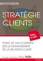 Couverture du livre « Stratégie clients ; point de vue d'experts sur le management de la relation clients » de Pierre Volle aux éditions Pearson