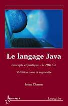 Couverture du livre « Le langage java ; concepts et pratique, le JDK 5.0 (3e édition) (3e édition) » de Irene Charon aux éditions Hermes Science Publications