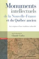 Couverture du livre « Monuments intellectuels de la nouvelle-france et du quebec ancien - aux origines d'une tradition cul » de Collectif/Corbo aux éditions Pu De Montreal