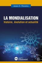 Couverture du livre « La mondialisation : histoire, évolution et actualité » de James D. Thwaites aux éditions Presses De L'universite De Laval