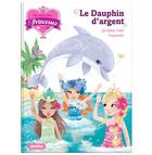 Couverture du livre « Une, deux, trois... princesses Tome 17 : le Dauphin d'argent » de Geraldine Collet et Vayounette aux éditions Play Bac