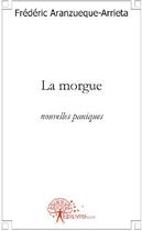 Couverture du livre « La morgue ; nouvelles paniques » de Aranzueque-Arrieta F aux éditions Edilivre