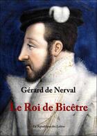 Couverture du livre « Le roi de Bicêtre » de Gerard De Nerval aux éditions Republique Des Lettres