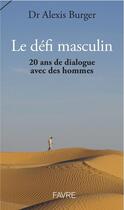 Couverture du livre « Le défi masculin ; 20 ans de dialogue avec des hommes » de Alexis Burger aux éditions Favre