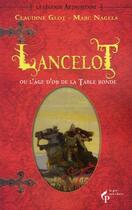 Couverture du livre « Lancelot ou l'âge d'or de la table ronde » de Marc Nagels et Claudine Glot aux éditions Pre Aux Clercs
