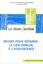 Couverture du livre « REVUE LE DIVAN FAMILIAL n.27 ; réunir pour séparer ; le lien à l'épreuve de l'adolescence » de Alberto Eiguer aux éditions In Press