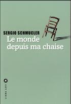 Couverture du livre « Le monde depuis ma chaise » de Sergio Schmucler aux éditions Liana Levi