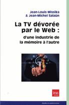 Couverture du livre « La tv devorée par le web : d'une industrie de la mémoire à l'autre » de Jean-Louis Missika et Louise Merzeau et Jean-Michel Salaun aux éditions Ina