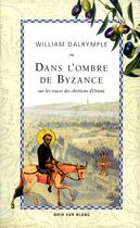 Couverture du livre « Dans l'ombre de Byzance ; sur les traces des Chrétiens d'Orient » de William Dalrymple aux éditions Noir Sur Blanc