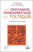 Couverture du livre « Les croyances fondamentales des tolteques - transformer la peur en joie » de Miguel Ruiz aux éditions Jouvence