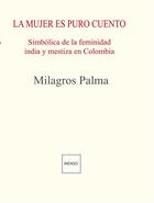 Couverture du livre « La mujer es puro cuento : Simbólica de la feminidad india y mestiza en colombia » de  aux éditions Indigo Cote Femmes