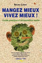 Couverture du livre « Mangez mieux, vivez mieux ! guide pratique d'alimentation saine » de Bruno Comby aux éditions Tnr
