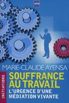 Couverture du livre « Souffrance au travail ; l'urgence d'une médiation vivante » de Marie-Claude Ayensa aux éditions A2c Medias
