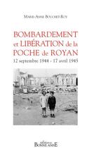 Couverture du livre « Bombardement et libération de la poche de Royan ; 12 septembre 1944 - 17 avril 1945 » de Marie-Anne Bouchet-Roy aux éditions Bonne Anse