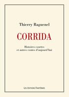 Couverture du livre « Corrida ; histoires courtes et autres contes d'aujourd'hui » de Thierry Raguenel aux éditions Editions Fantomes