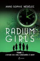 Couverture du livre « Radium girls t.1 ; l'affaire des cinq condamnées à mort » de Anne-Sophie Nedelec aux éditions Le Lezard Bleu