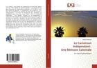 Couverture du livre « Le Cameroun Indépendant: Une Moisson Coloniale : Un regard géopolitique » de Hubert Essomba aux éditions Editions Universitaires Europeennes