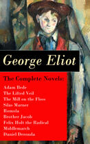 Couverture du livre « The Complete Novels: Adam Bede + The Lifted Veil + The Mill on the Floss + Silas Marner + Romola + Brother Jacob + Felix Holt the Radical + Middlemarch + Daniel Deronda » de George Eliot aux éditions E-artnow