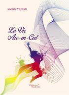 Couverture du livre « La vie en arc-en ciel » de Michele Vignali aux éditions Baudelaire