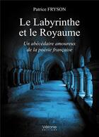 Couverture du livre « Le labyrinthe et le royaume : un abécédaire amoureux de la poésie française » de Patrice Fryson aux éditions Verone