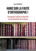 Couverture du livre « Haro sur la faute d'orthographe ! ouvrage pour adultes et étudiants avec présentation de la réforme » de Rene Permarole aux éditions Verone