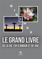 Couverture du livre « Le grand livre de la vie, foi d'amour et de joie » de Giginox aux éditions Le Lys Bleu