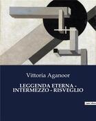 Couverture du livre « LEGGENDA ETERNA - INTERMEZZO - RISVEGLIO » de Aganoor Vittoria aux éditions Culturea