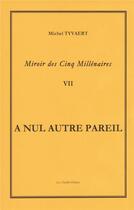 Couverture du livre « Miroir des cinq millenaires tome 7 a nul autre pareil » de Michel Tyvaert aux éditions Les Chaillots