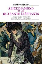 Couverture du livre « Alice Diamond et les quarante éléphants ; le gang de femmes qui dévalisa Londres » de Brian Mcdonald aux éditions Omblages