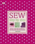 Couverture du livre « Sew step by step ; more than 200 essential techniques for beginners » de Smith Alison aux éditions Dorling Kindersley