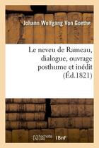 Couverture du livre « Le neveu de Rameau, dialogue, ouvrage posthume et inédit (édition 1821) » de Johann Wolfgang Von Goethe aux éditions Hachette Bnf