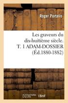 Couverture du livre « Les graveurs du dix-huitieme siecle. t. 1 adam-dossier (ed.1880-1882) » de Portalis Roger aux éditions Hachette Bnf