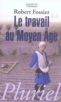 Couverture du livre « Le travail au Moyen Age » de Fossier-R aux éditions Pluriel