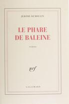 Couverture du livre « Le phare de baleine roman » de Jerome Dumoulin aux éditions Gallimard