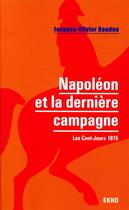 Couverture du livre « Napoléon et la dernière campagne : les Cent-Jours 1815 » de Jacques-Olivier Boudon aux éditions Dunod